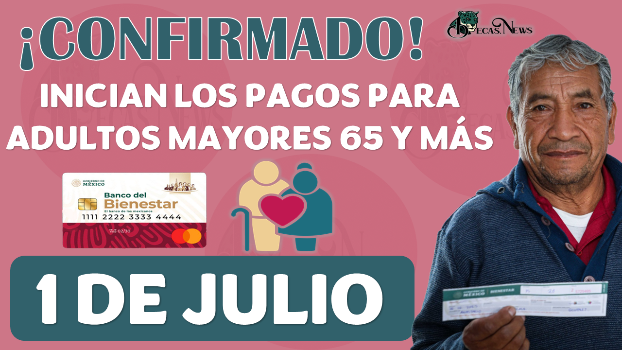 Pensión Bienestar Julio 2024 | ¿Cuándo comienzan los pagos para Adultos Mayores 65 y más?