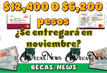 $12,400 o $6,200 pesos ¿Se entregarán en noviembre?