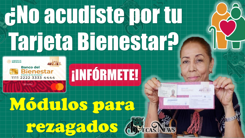 ¿No acudiste por tu Tarjeta del Bienestar en la fecha correspondiente?, ¡¡Consulta aquí los Módulos para rezagados!!