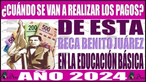 📢💥🤑 ¿Cuándo se van a realizar los pagos de esta Beca Benito Juárez en la Educación Básica en el año 2024? 📢💥🤑