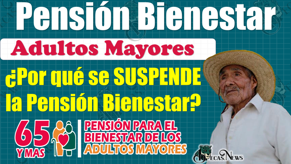 ¡Atención Adulto Mayor!, estas son las RAZONES por las que te puedes SUSPENDER la Pensión del Bienestar