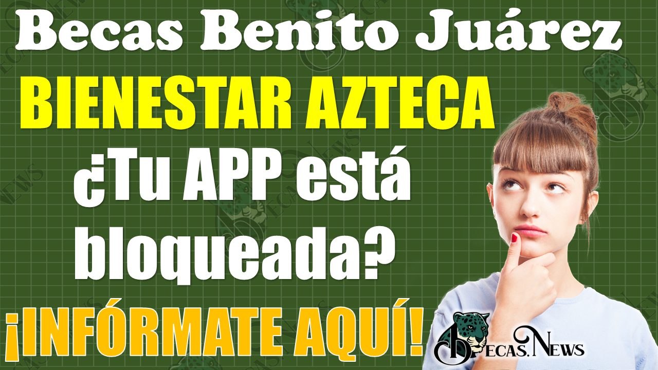 ¿Tu cuenta de Bienestar Azteca se encuentra bloqueada y tienes Becas por cobrar?, ¡No te preocupes, esto es lo que debes de hacer!