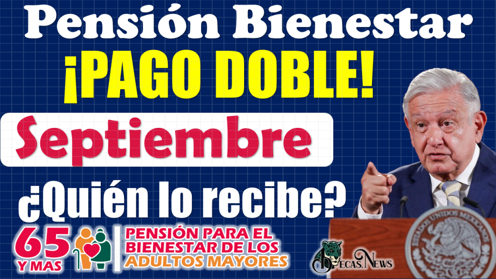 ¿Quién recibe PAGO DOBLE en SEPTIEMBRE de la Pensión Bienestar?, ¡¡CONSULTA AQUÍ!!