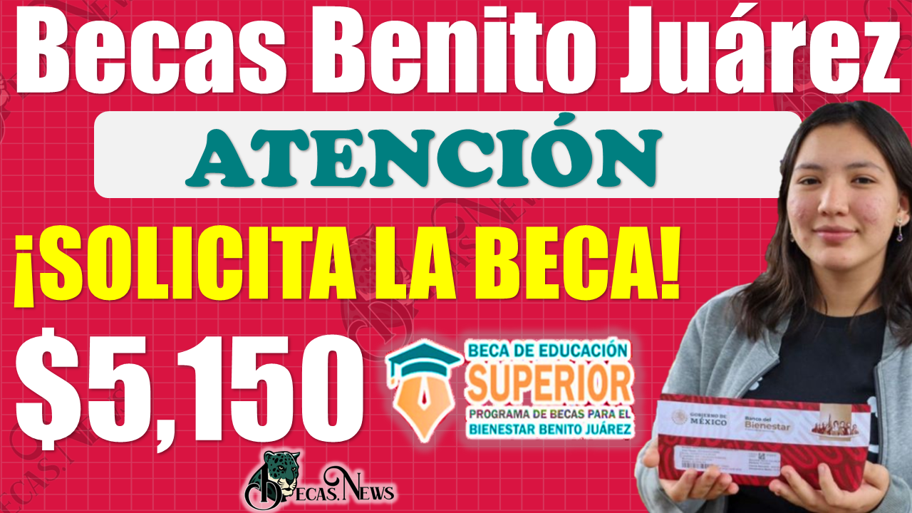 ¡¡ÚLTIMA ETAPA!!, así solicita tu Beca del Bienestar Benito Juárez de Nivel Superior 