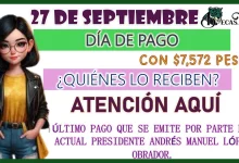 27 DE SEPTIEMBRE: DÍA DE PAGO CON $7,572 PESOS...¿QUIÉNES LO RECIBEN?