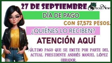 27 DE SEPTIEMBRE: DÍA DE PAGO CON $7,572 PESOS...¿QUIÉNES LO RECIBEN?