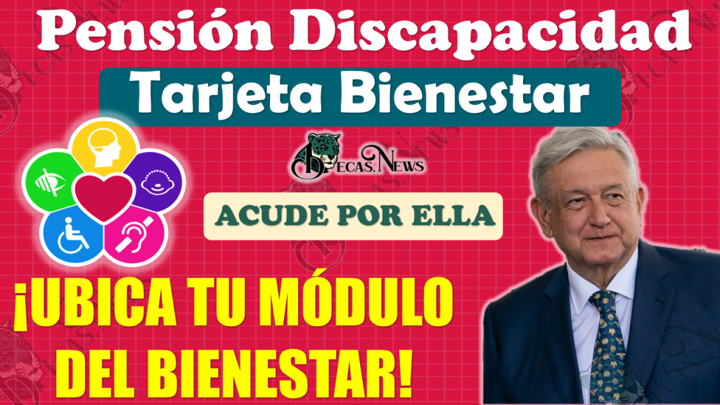 Pensión Bienestar para Personas con Discapacidad| ¡Conoce tu Módulo del Bienestar, Fecha, Hora para recoger tu Tarjeta del Bienestar! 