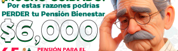 Por estas razones podrías perder tu apoyo monetario de las Pensiones Bienestar. ¿Cuáles son los motivos?