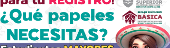 ¿Qué documentación necesitas entregar para tu INCORPORACIÓN a las Becas del Bienestar Benito Juárez? DOCUMENTOS para Menores y Mayores de edad, ¿cuáles son?