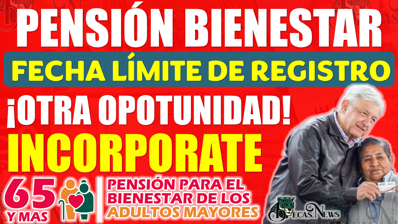 Pensión Bienestar | Fecha Límite de REGISTRO a la Pensión Bienestar 2024, ¡QUE NO SE TE PASE ESTA OPORTUNIDAD!