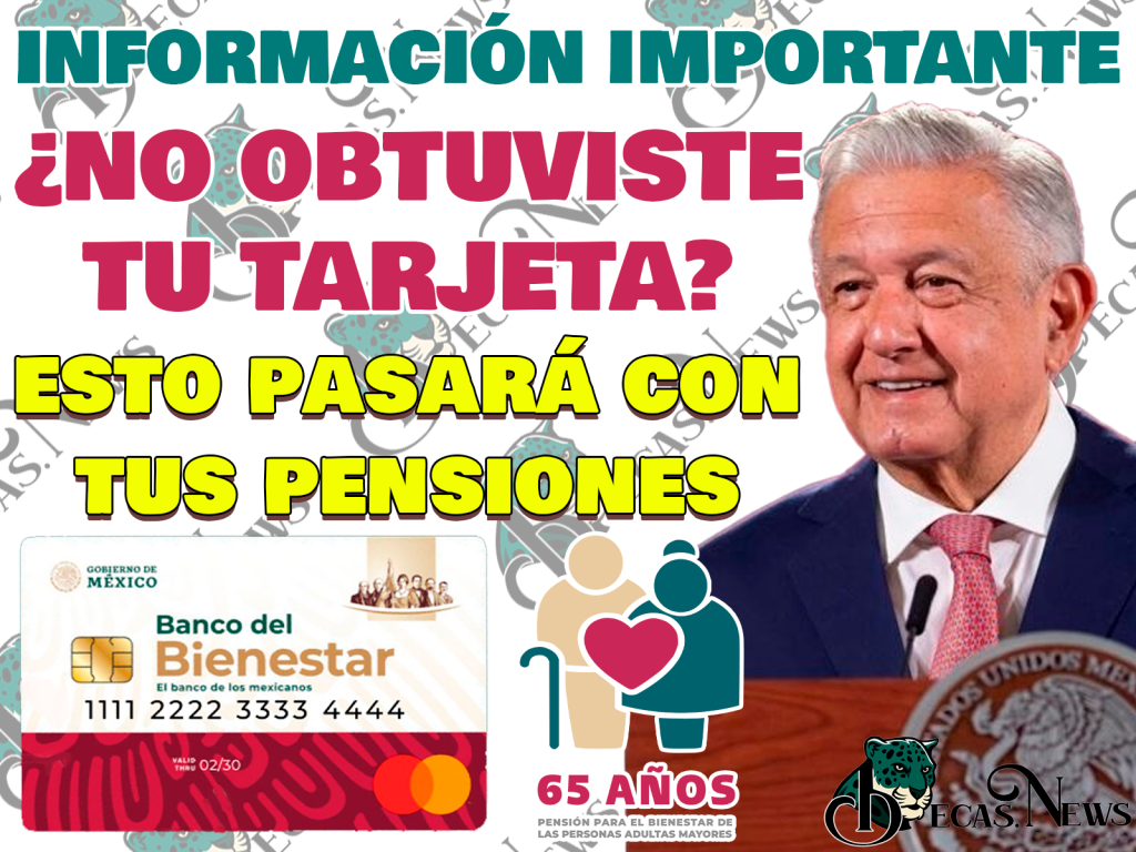 ¿no Obtuviste Tu Tarjeta Del Bienestar Antes De La Fecha LÍmite Esto Pasará Con Tu Pensión 🥇emk 7986