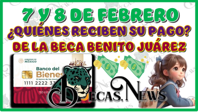 7 Y 8 DE FEBRERO | ¿QUIÉNES RECIBEN SU PAGO DE LA BECA BENITO JUÁREZ?