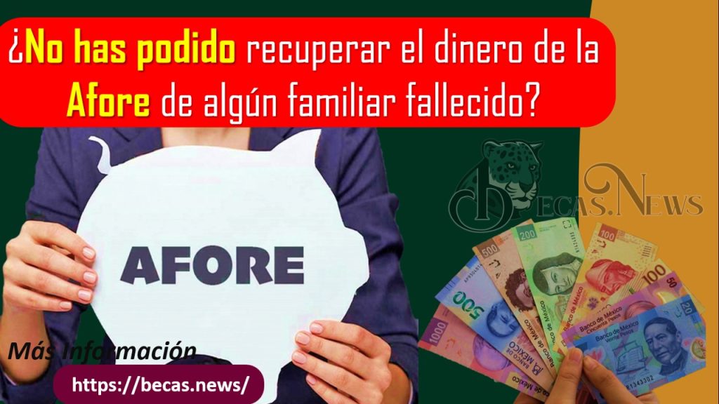 ¿No has podido recuperar el dinero de la Afore de algún familiar fallecido?