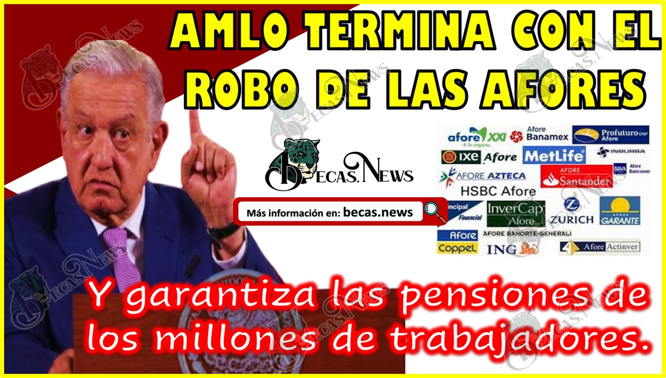AMLO termina con el robo de las AFORES y garantiza las pensiones de los millones de trabajadores.