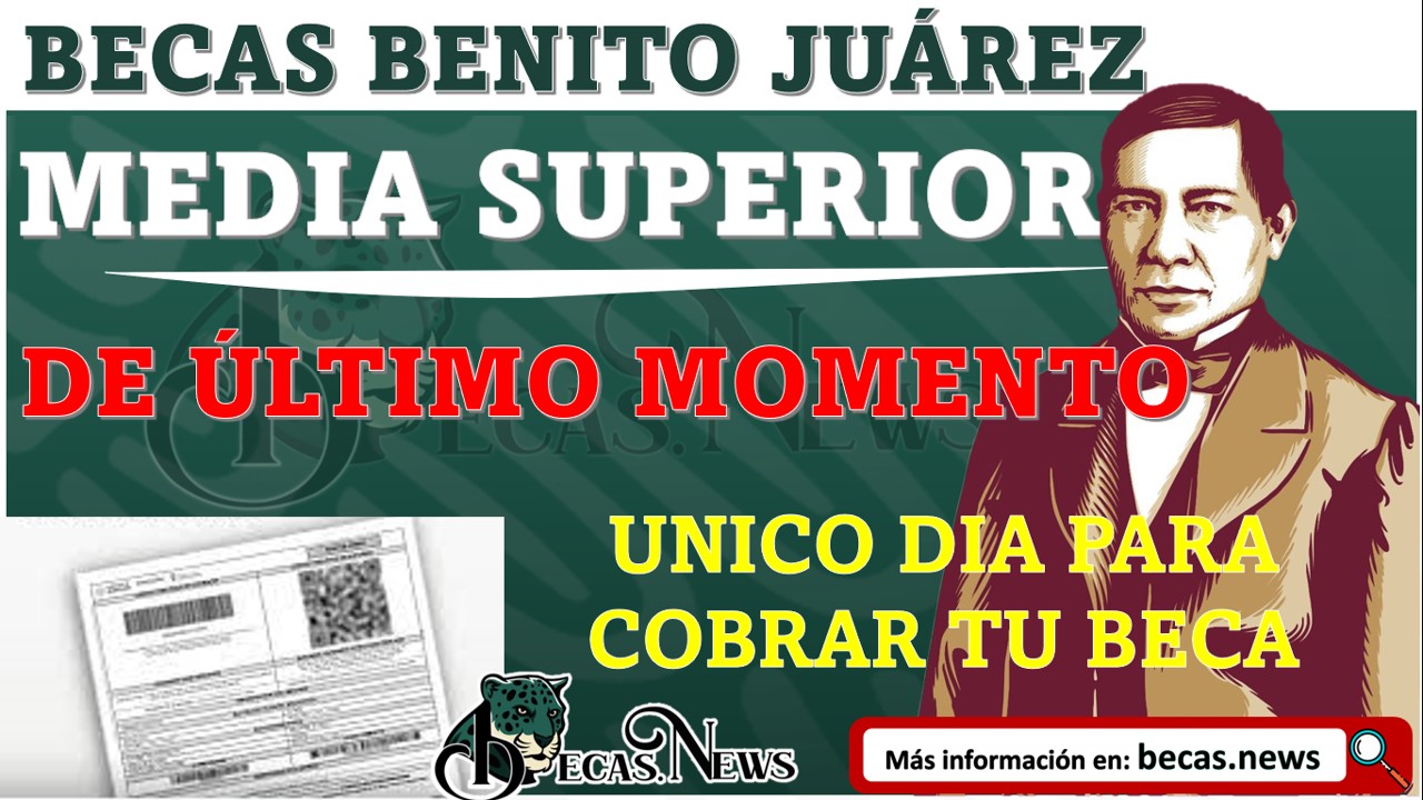 ¡¡INFORMACIÓN IMPORTANTE!! ÚNICO DÍA para cobrar con ORDEN DE PAGO para Becarios Benito Juárez