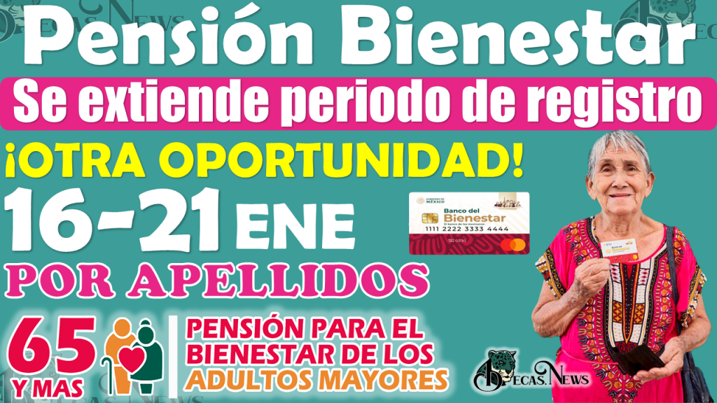 Atención beneficiarios de la Pensión Bienestar: Se extienden las Fechas de Registro para adultos mayores