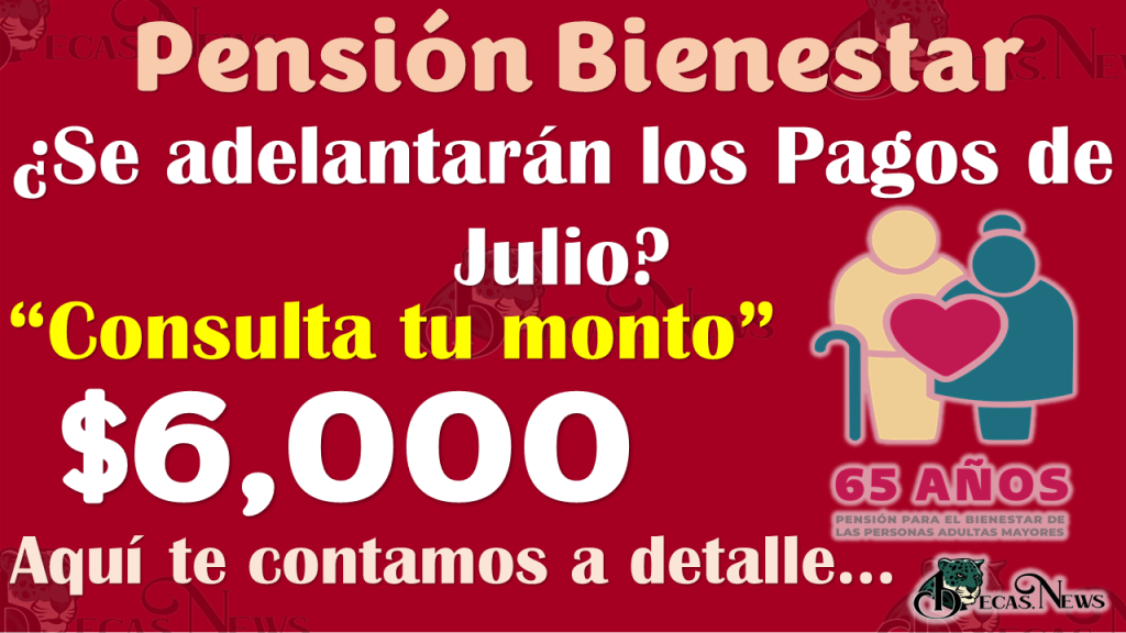 ¿Habrá adelanto del Pago del mes de Julio para los Adultos Mayores de la Pensión Bienestar?, AQUÍ TE INFORMAMOS A DETALLE 