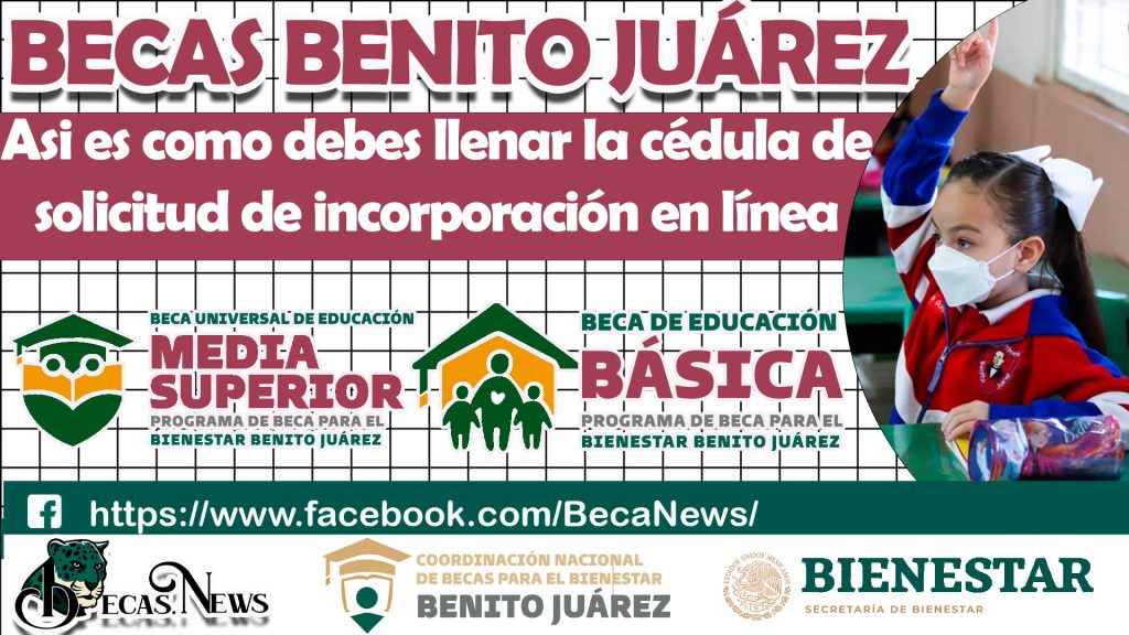 BECAS BENITO JUÁREZ 2023; ESTO ES LO QUE DEBES SABER DE LA CÉDULA DE SOLICITUD DE INCORPORACIÓN EN LÍNEA