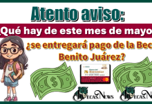 Atento aviso: ¿Qué hay de este mes de mayo? ¿Se entregará pago de la Beca Benito Juárez?