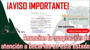 ¡De ultima hora! La Coordinación Nacional de Becas anuncia la suspensión de atención a becarios y becarias en este estado