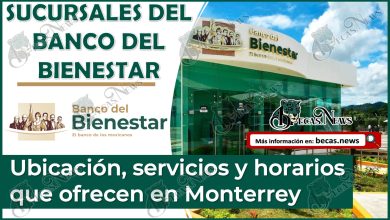 Sucursales del Banco del Bienestar | Ubicación, servicios y horarios que ofrecen en Monterrey