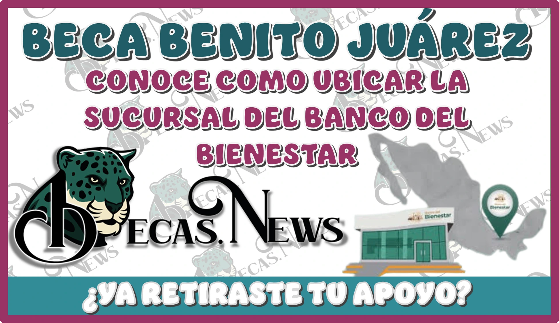 BECA BENITO JUÁREZ | CONOCE COMO UBICAR LA SUCURSAL DEL BANCO DEL BIENESTAR | ¿YA RETIRASTE TU APOYO?