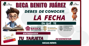 BECA BENITO JUÁREZ | DEBES DE CONOCER LA FECHA EN QUÉ TE ENTREGARÁN TU TARJETA 