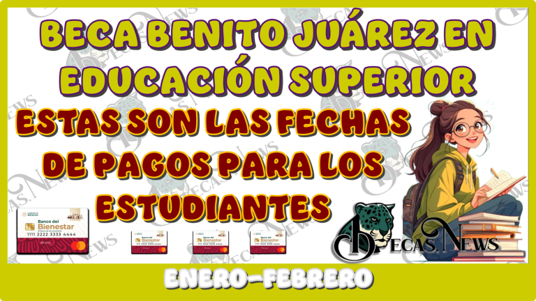 BECA BENITO JUÁREZ EN EDUCACIÓN SUPERIOR | ESTAS SON LAS FECHAS DE PAGOS PARA LOS ESTUDIANTES ENERO-FEBRERO 2025