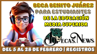 BECA BENITO JUÁREZ PARA ESTUDIANTES DE LA EDUCACIÓN MEDIA SUPERIOR | DEL 5 AL 28 DE FEBRERO SE HABREN LOS REGISTROS