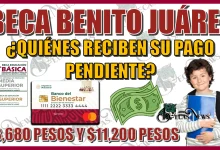 BECA BENITO JUÁREZ… ¿QUIÉNES VAN A RECIBIR ESTE PAGO PENDIENTE DE $3,680 Y $11,200 PESOS?… AQUÍ LO SABRÁS 