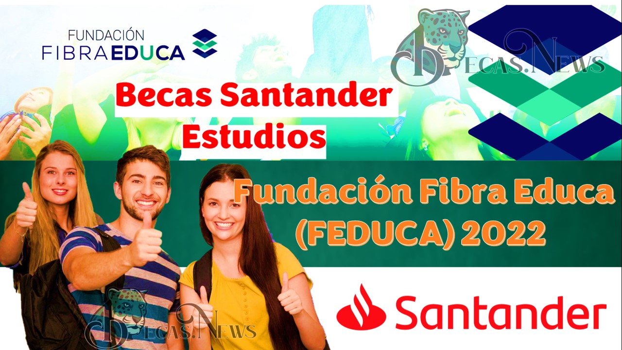 Becas Santander Estudios Fundación Fibra Educa (FEDUCA) 🥇【 Mayo 2024】