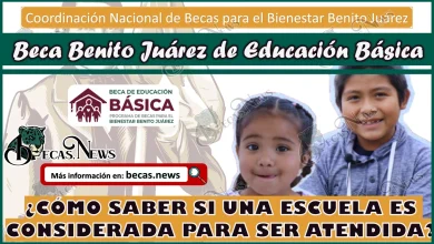 ¿CÓMO SABER SI UNA ESCUELA ES CONSIDERADA PARA SER ATENDIDA? | Beca Benito Juárez de Educación Básica.