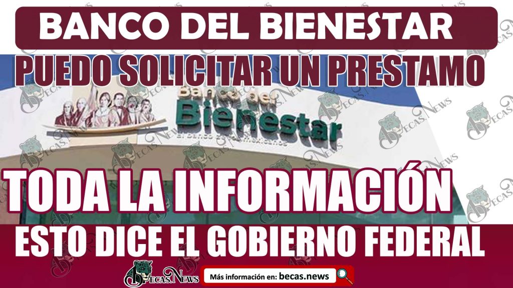 ¿El Banco del Bienestar otorga Prestamos? Esto dice el Gobierno Federal