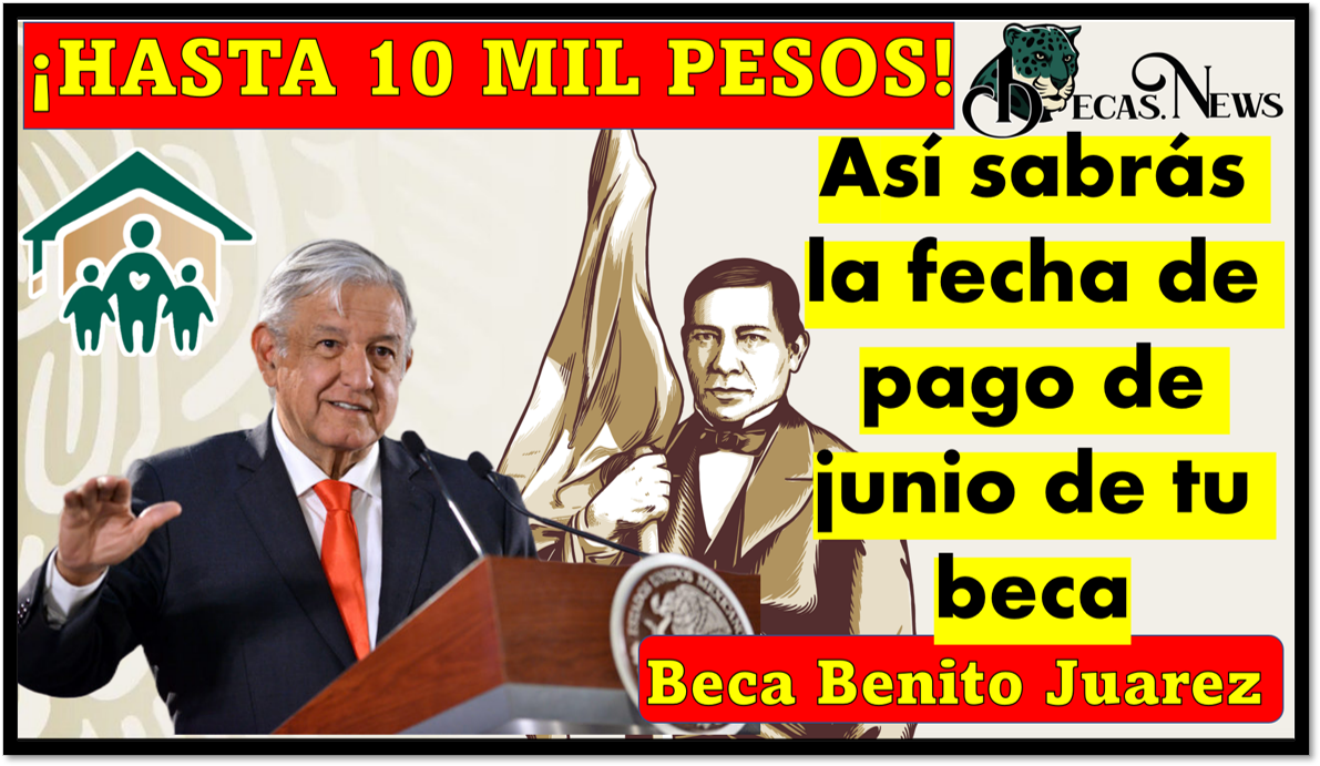 Beca Benito Juarez : ¡HASTA 10 MIL PESOS! así sabrás la fecha de pago de junio de tu beca