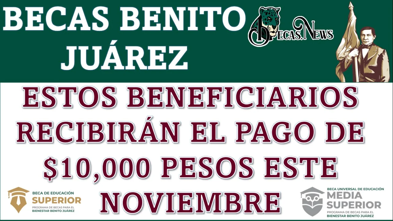 Becas Benito Juárez: Estos beneficiarios recibirán el pago de $10,000 pesos este noviembre