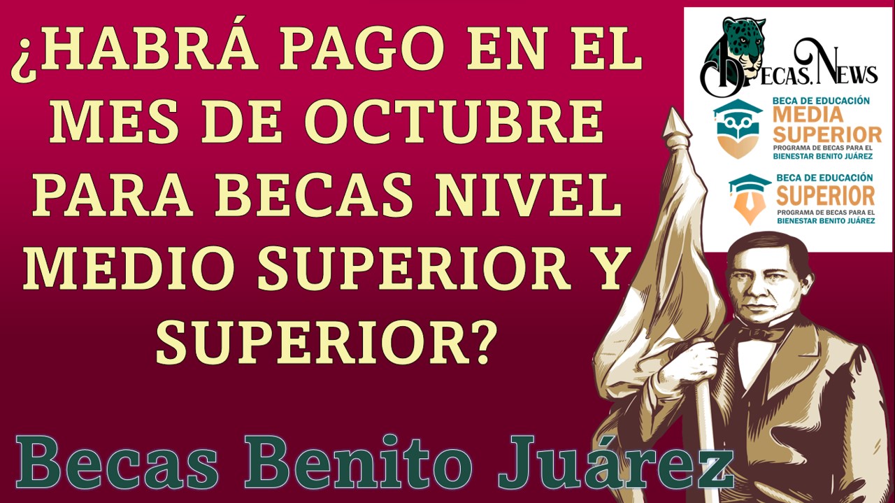 Becas Benito Juárez: ¿Habrá pago en el mes de octubre para becas nivel medio superior y superior?