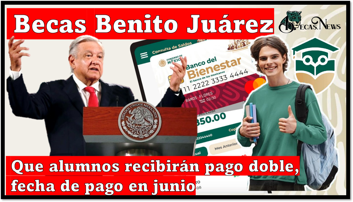 Becas Benito Juárez: Que alumnos recibirán pago doble, fecha de pago en junio