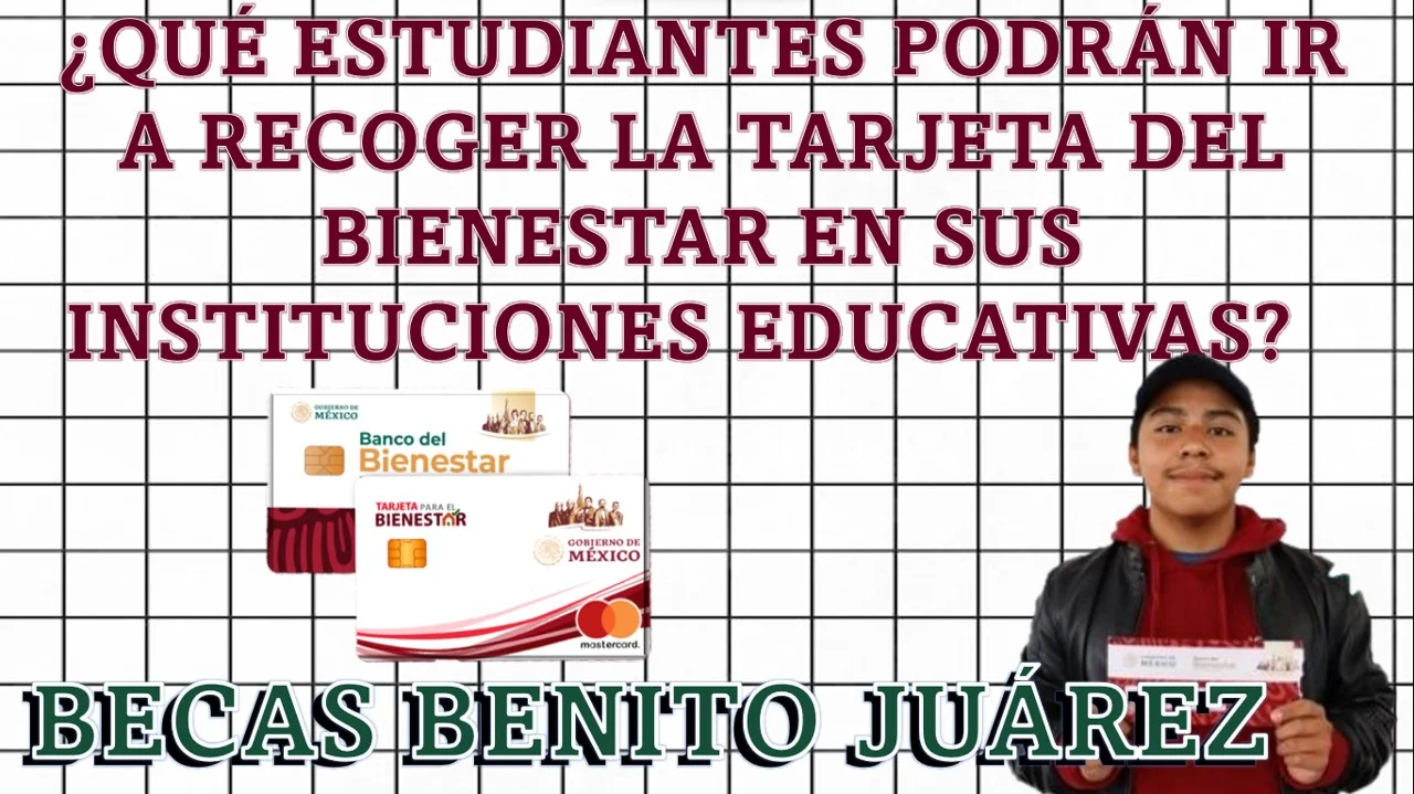Becas Benito Juárez: ¿Qué estudiantes podrán ir a recoger la Tarjeta del Bienestar en sus instituciones educativas?  