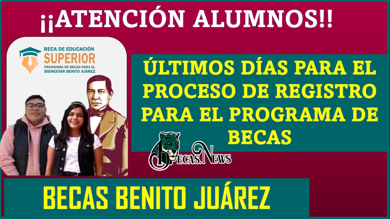 Becas Benito Juárez: Últimos días para el proceso de registro para el Programa de Becas Benito Juarez 