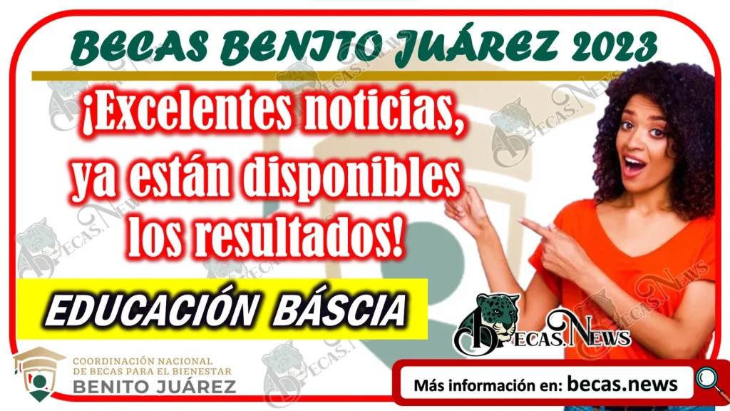 ¡Excelentes noticias, ya están disponibles los resultados de la Beca Benito Juárez de Educación Básica!