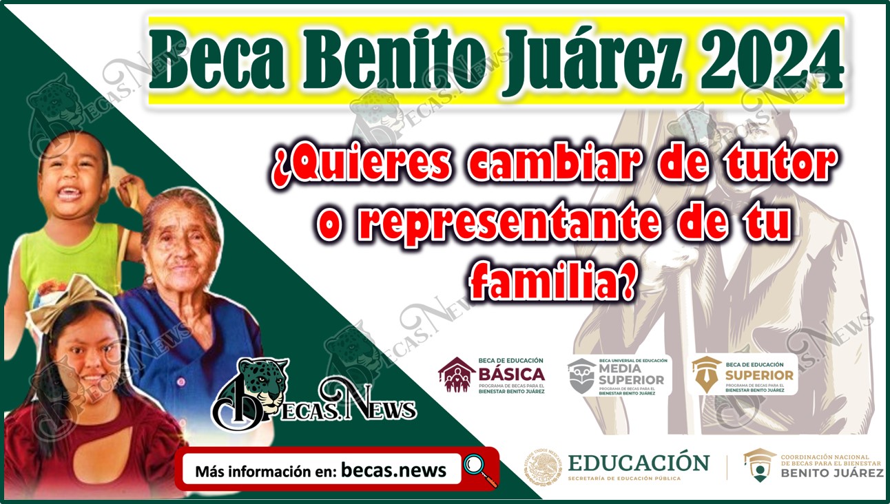 Beca Benito Juárez 2024: ¿Estás considerando actualizar el tutor o el representante familiar?
