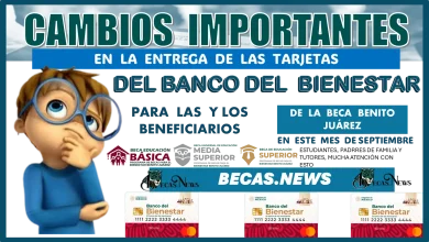 CAMBIOS IMPORTANTES EN LA ENTREGA DE LAS TARJETAS DEL BANCO DEL BIENESTAR PARA LAS Y LOS BENEFICIARIOS DE LA BECA BENITO JUÁREZ EN ESTE MES DE SEPTIEMBRE DE ESTE AÑO 2024 