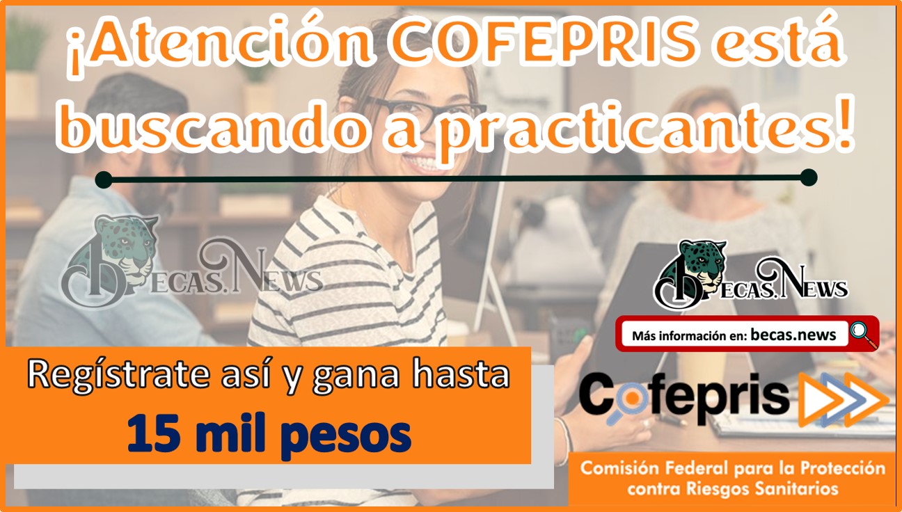 ¡Atención COFEPRIS está buscando a practicantes! Regístrate así y gana hasta 15 mil pesos