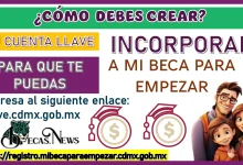 ¿CÓMO DEBES CREAR TU CUENTA LLAVE PARA QUÉ TE PUEDAS INCORPORAR A MI BECA PARA EMPEZAR?