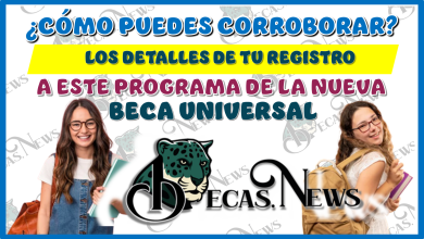 ¿CÓMO PUEDES CORROBORAR LOS DETALLES DE TU REGISTRO A ESTE PROGRAMA DE LA NUEVA BECA UNIVERSAL?