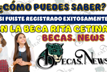 ¿CÓMO PUEDES SABER SI FUISTE REGISTRADO EXITOSAMENTE EN LA BECA RITA CETINA?