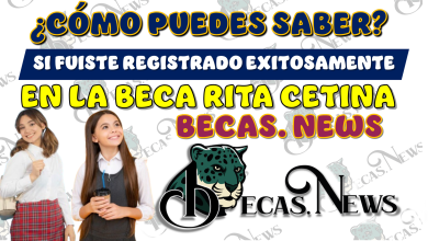 ¿CÓMO PUEDES SABER SI FUISTE REGISTRADO EXITOSAMENTE EN LA BECA RITA CETINA?