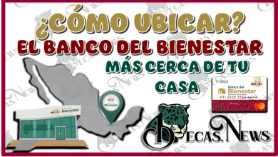 ¿CÓMO UBICAR EL BANCO DEL BIENESTAR MÁS CERCA DE TU CASA?