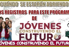 ¿CUÁNDO SE ESTARÁN ABRIENDO LOS REGISTROS PARA ESTE PROGRAMA DE JÓVENES CONSTRUYENDO EL FUTURO? 