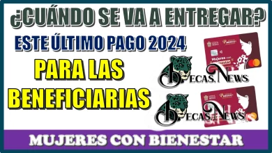 ¿CUÁNDO SE VA A ENTREGAR ESTE ÚLTIMO PAGO 2024 PARA LAS BENEFICIARIAS DE MUJERES CON BIENESTAR?